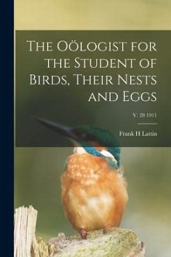 The Oölogist for the Student of Birds, Their Nests and Eggs; v. 28 1911 - Lattin, Frank H.