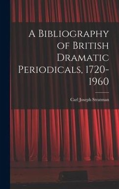 A Bibliography of British Dramatic Periodicals, 1720-1960 - Stratman, Carl Joseph