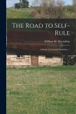 The Road to Self-rule: a Study in Colonial Evolution. --