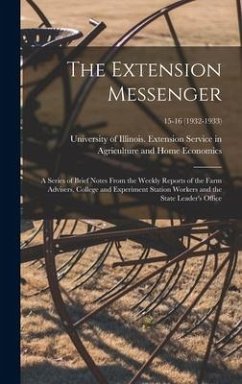 The Extension Messenger: a Series of Brief Notes From the Weekly Reports of the Farm Advisers, College and Experiment Station Workers and the S