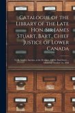 Catalogue of the Library of the Late Hon. Sir James Stuart, Bart., Chief Justice of Lower Canada [microform]: to Be Sold by Auction, at the Premises,