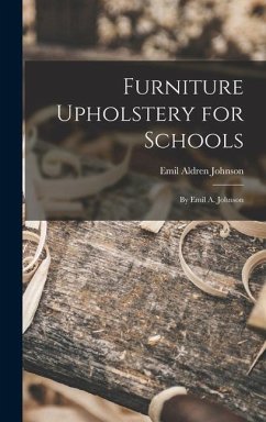 Furniture Upholstery for Schools: by Emil A. Johnson - Johnson, Emil Aldren