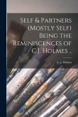 Self & Partners (mostly Self) Being the Reminiscences of C.J. Holmes ..