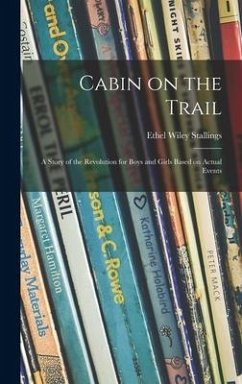 Cabin on the Trail; a Story of the Revolution for Boys and Girls Based on Actual Events - Stallings, Ethel Wiley