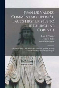 Juán De Valdés' Commentary Upon St. Paul's First Epistle to the Church at Corinth: Now for the First Time Translated From the Spanish, Hav - Boehmer, Edward