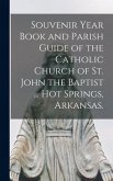Souvenir Year Book and Parish Guide of the Catholic Church of St. John the Baptist ... Hot Springs, Arkansas.