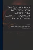 The Quaker's Reply to the Country Parson's Plea, Against the Quakers Bill for Tythes