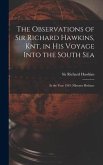 The Observations of Sir Richard Hawkins, Knt, in His Voyage Into the South Sea [microform]