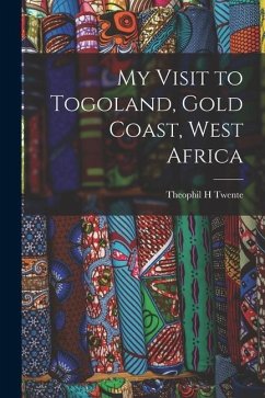 My Visit to Togoland, Gold Coast, West Africa - Twente, Theophil H.