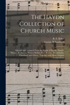 The Haydn Collection of Church Music: Selected and Arranged From the Works of Haydn, Handel, Mozart, Beethoven, Winter, Weber, Paer, Rossini, Mendelss - Southard, Lucian H.