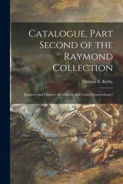 Catalogue, Part Second of the Raymond Collection: Japanese and Chinese Art Objects and Curios Extraordinary!