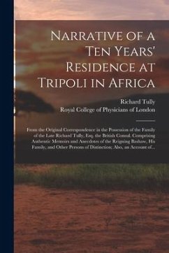 Narrative of a Ten Years' Residence at Tripoli in Africa: From the Original Correspondence in the Possession of the Family of the Late Richard Tully, - Tully, Richard