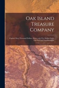 Oak Island Treasure Company [microform]: Capital, Sixty Thousand Dollars, Shares Only Five Dollars Each, Full Paid and Non-assessable - Anonymous