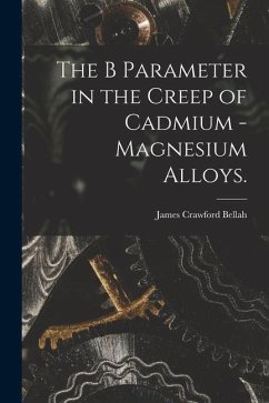 The B Parameter in the Creep of Cadmium - Magnesium Alloys. - Bellah, James Crawford