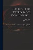 The Right of Patronages Considered ...: Together With Remarks on an Anonymous Writ ... Called The Case of Patronage