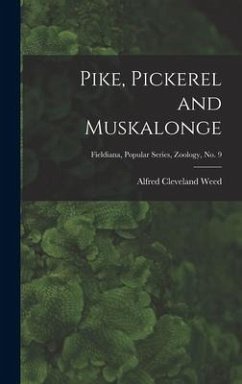 Pike, Pickerel and Muskalonge; Fieldiana, Popular series, Zoology, no. 9 - Weed, Alfred Cleveland