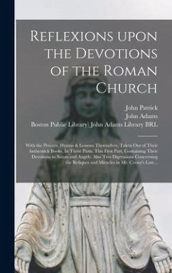 Reflexions Upon the Devotions of the Roman Church: With the Prayers, Hymns & Lessons Themselves, Taken out of Their Authentick Books. In Three Parts. - Patrick, John