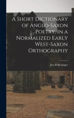 A Short Dictionary of Anglo-Saxon Poetry, in a Normalized Early West-Saxon Orthography - Bessinger, Jess B.