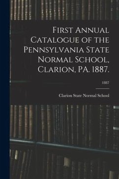 First Annual Catalogue of the Pennsylvania State Normal School, Clarion, PA. 1887.; 1887