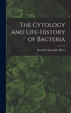 The Cytology and Life-history of Bacteria - Bisset, Kenneth Alexander