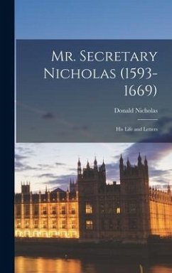 Mr. Secretary Nicholas (1593-1669): His Life and Letters - Nicholas, Donald