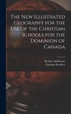 The New Illustrated Geography for the Use of the Christian Schools for the Dominion of Canada [microform]