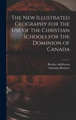 The New Illustrated Geography for the Use of the Christian Schools for the Dominion of Canada [microform] - Adelbertus, Brother
