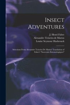 Insect Adventures [microform]: Selections From Alexander Teixeira De Mattos' Translation of Fabre's 