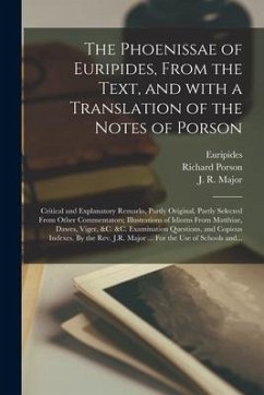 The Phoenissae of Euripides, From the Text, and With a Translation of the Notes of Porson; Critical and Explanatory Remarks, Partly Original, Partly S - Porson, Richard