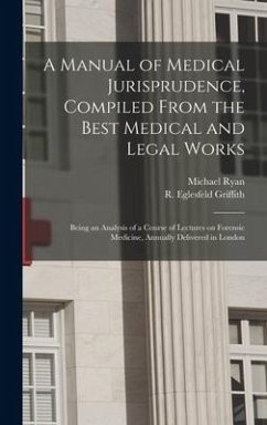 A Manual of Medical Jurisprudence, Compiled From the Best Medical and Legal Works: Being an Analysis of a Course of Lectures on Forensic Medicine, Ann - Ryan, Michael