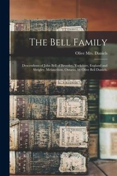 The Bell Family; Descendents of John Bell of Beverley, Yorkshire, England and Shrigley, Melancthon, Ontario, by Olive Bell Daniels.