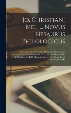 Jo. Christiani Biel, ... Novus Thesaurus Philologicus; Sive Lexicon in 70. Et Alios Interpretes Et Scriptores Apocryphos Veteris Testamenti. Ex B. Auc - Anonymous