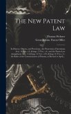 The New Patent Law: Its History, Objects, and Provisions; the Protection of Inventions Acts, 14 Vict. C.8, & 15 Vict. C.6; and the Patent