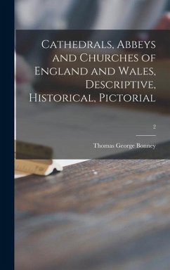 Cathedrals, Abbeys and Churches of England and Wales, Descriptive, Historical, Pictorial; 2 - Bonney, Thomas George