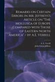 Remarks on Certain Errors in Mr. Jeffreys's Article on &quote;The Mollusca of Europe Compared With Those of Eastern North America&quote; / by A.E. Verrill