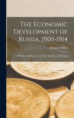 The Economic Development of Russia, 1905-1914: With Special Reference to Trade, Industry, and Finance - Miller, Margaret