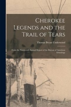 Cherokee Legends and the Trail of Tears: From the Nineteenth Annual Report of the Bureau of American Ethnology - Underwood, Thomas Bryan