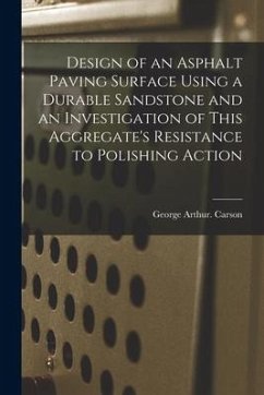 Design of an Asphalt Paving Surface Using a Durable Sandstone and an Investigation of This Aggregate's Resistance to Polishing Action - Carson, George Arthur