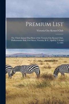 Premium List [microform]: the Third Annual Dog Show of the Victoria City Kennel Club, Philharmonic Hall, Fort Street, Victoria, B. C., April 6,