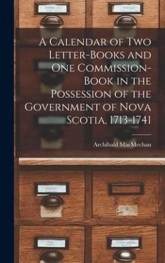 A Calendar of Two Letter-books and One Commission-book in the Possession of the Government of Nova Scotia, 1713-1741 [microform] - Macmechan, Archibald