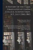 A History of the Class Graduated at Union College, Schenectady, N.Y., July 23rd, 1863; Also a Record of Non-graduates and an Honor Roll of Those Who S