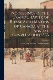 Proceedings of the Grand Chapter of Royal Arch Masons of Canada at the Annual Convocation, 1866