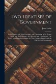 Two Treatises of Government: in the Former, the False Principles, and Foundation of Sir Robert Filmer, and His Followers, Are Detected and Overthro