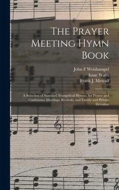 The Prayer Meeting Hymn Book: a Selection of Standard Evangelical Hymns, for Prayer and Conference Meetings, Revivals, and Family and Private Devoti - Weishampel, John F.