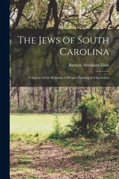 The Jews of South Carolina; a Survey of the Records at Present Existing in Charleston - Elzas, Barnett Abraham