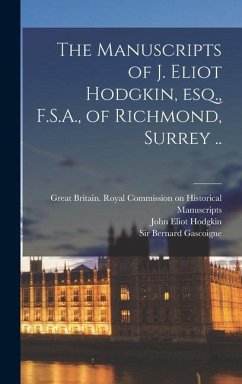 The Manuscripts of J. Eliot Hodgkin, Esq., F.S.A., of Richmond, Surrey .. - Hodgkin, John Eliot