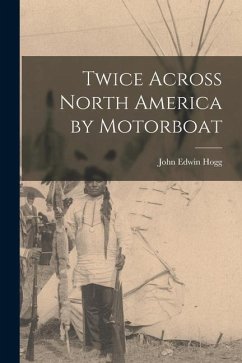 Twice Across North America by Motorboat - Hogg, John Edwin