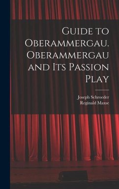 Guide to Oberammergau. Oberammergau and Its Passion Play - Schroeder, Joseph; Maxse, Reginald