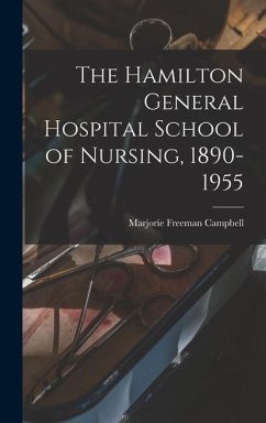 The Hamilton General Hospital School of Nursing, 1890-1955 - Campbell, Marjorie Freeman