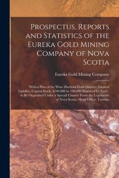 Prospectus, Reports and Statistics of the Eureka Gold Mining Company of Nova Scotia [microform]: With a Plan of the Wine Harbour Gold District: Limite